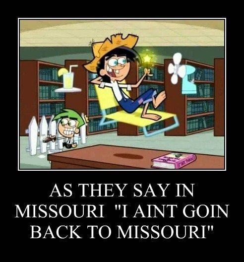 As they say in Missouri, "I ain't goin' back to Missouri"