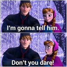 A scene from the movie Frozen, one character is saying "I'm gonna tell him" and the other exclaims "Don't you dare!"