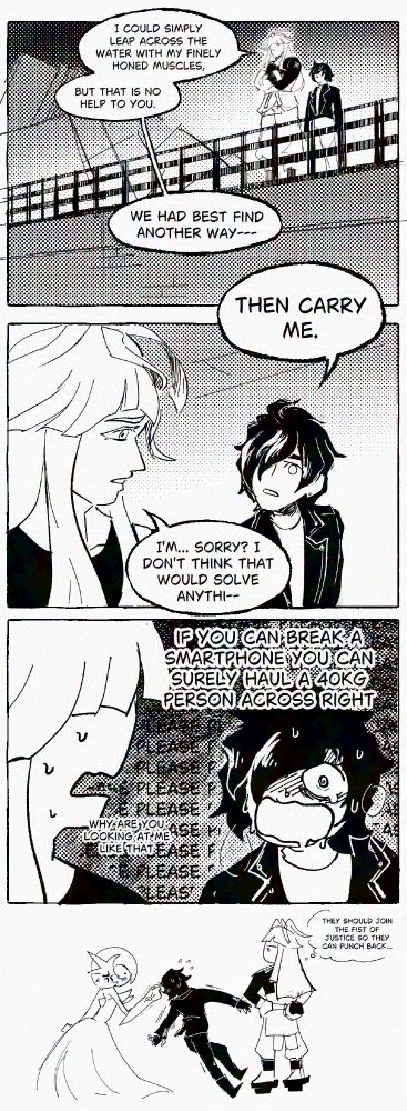 Black and white comic depicting the Pokemon ZA protagonist with Ivor, referencing a part of the plot where the main bridge is blocked by debris. Ivor talks of another solution but the protagonist persuades Ivor to follow through his first suggestion, only to be ear-pulled by Mega Gardevoir, similar to Brock from the pokeanime.

[text]
Ivor: I could simply leap across the water with my finely honed muscles, but that is no help to you. We had best find another way--
PC: Then carry me
Ivor: I'm... sorry? I don't think that would solve anythi--
PC: If you can break a smartphone you can surely haul a 40kg person across right
Ivor: Why are you looking at me like that

Ivor: (They should join the Fist of Justice so they can punch back...)
