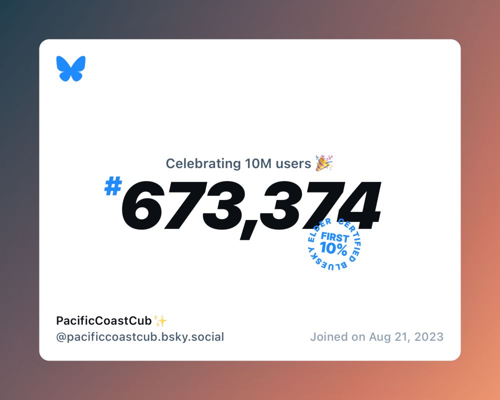 A virtual certificate with text "Celebrating 10M users on Bluesky, #673,374, PacificCoastCub✨ ‪@pacificcoastcub.bsky.social‬, joined on Aug 21, 2023"