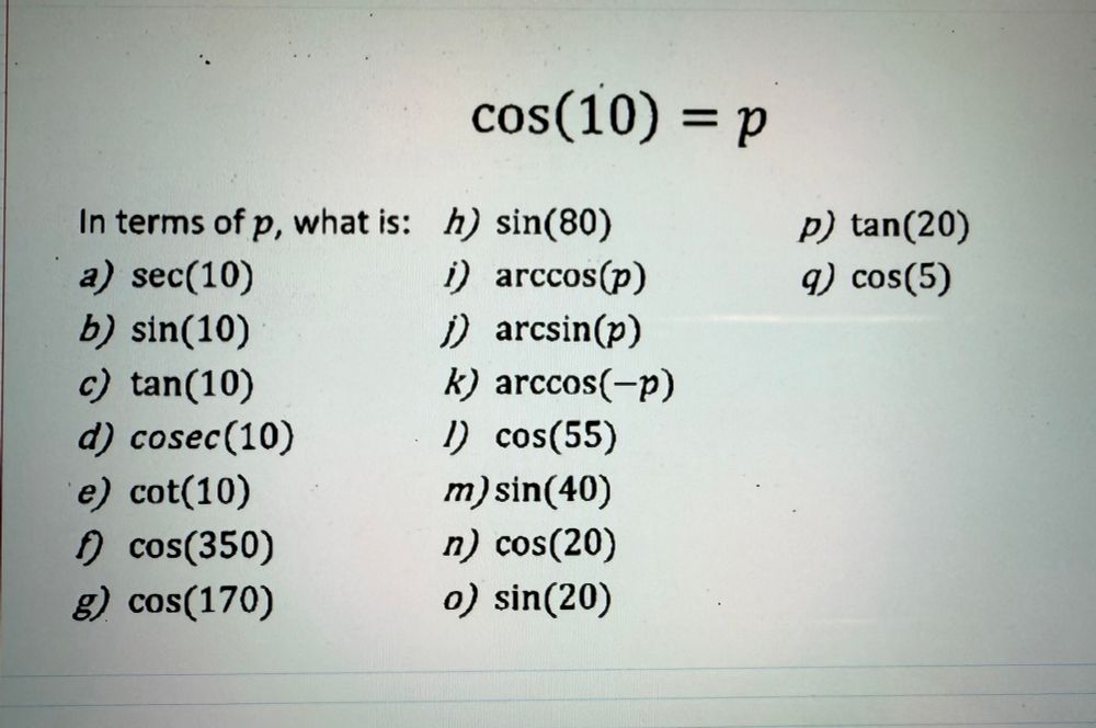 Picture asking students to use cos10 = p to express several other trig ratios in terms of p