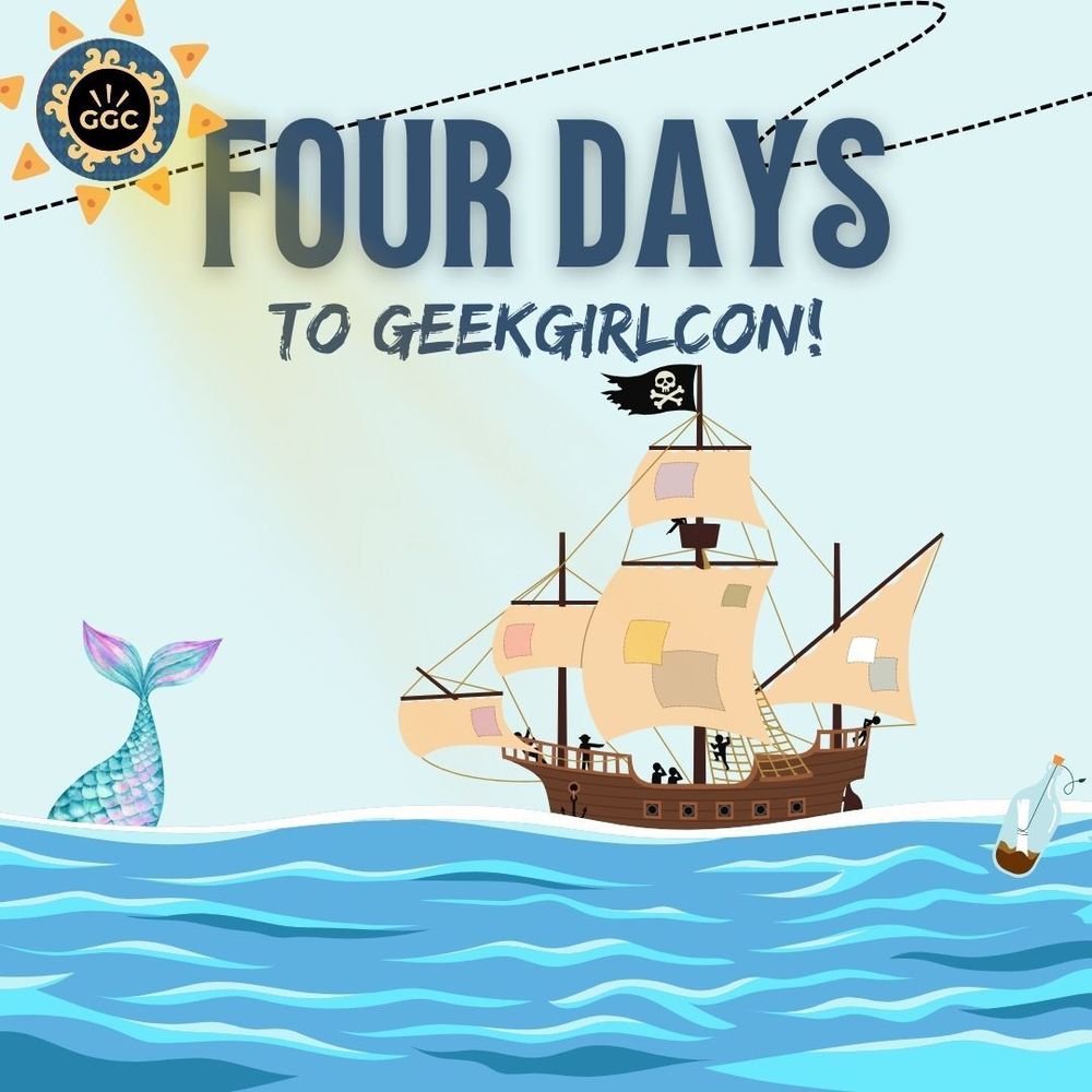 FOUR DAYS to GeekGirlCon!