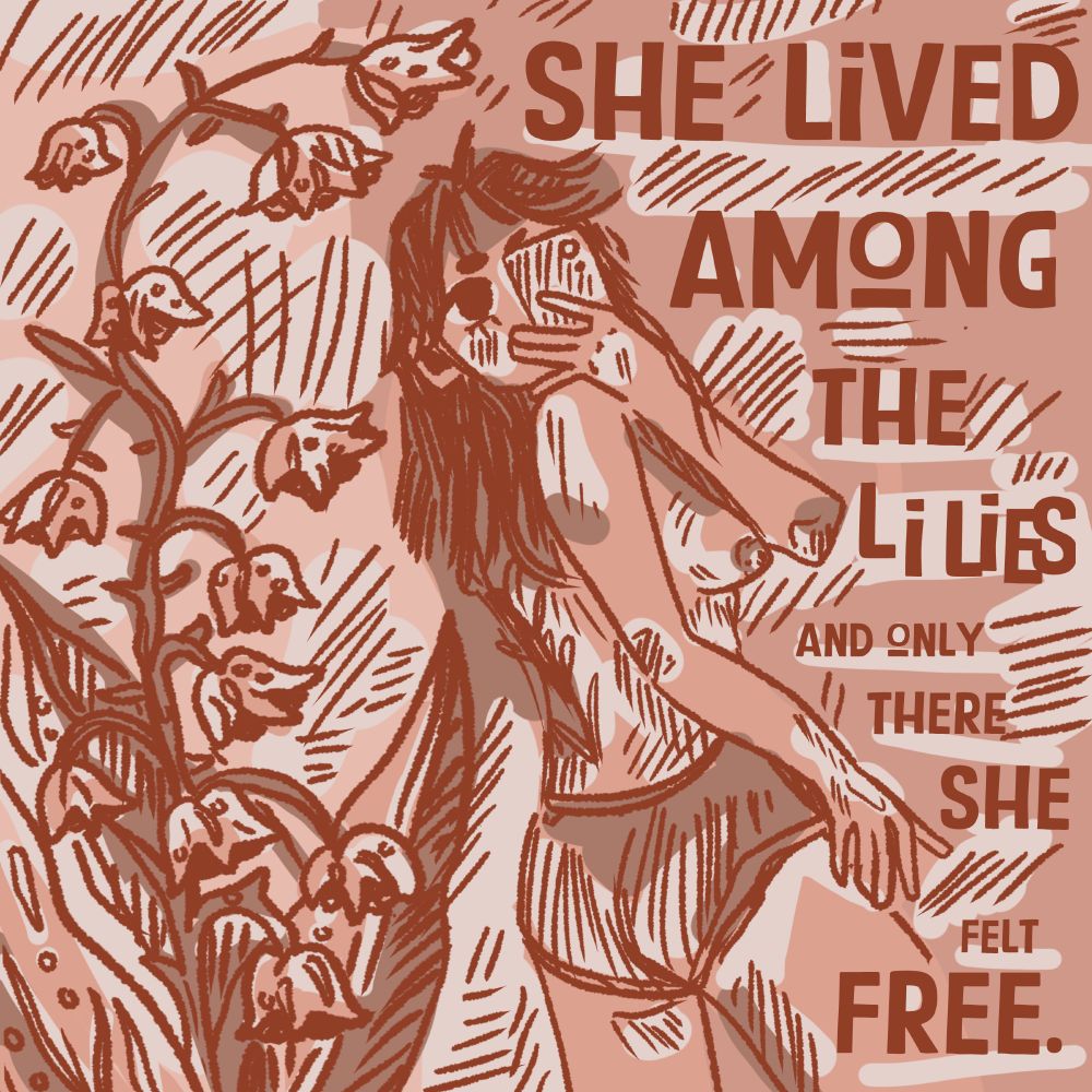 art drawn by Bee of a woman who is partially nude with lilly of the valley flowers. Bee included a quote they wrote that says, " She lived among the lilies and only there she felt free".