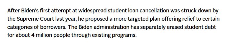 After Biden’s first attempt at widespread student loan cancellation was struck down by the Supreme Court last year, he proposed a more targeted plan offering relief to certain categories of borrowers. The Biden administration has separately erased student debt for about 4 million people through existing programs.