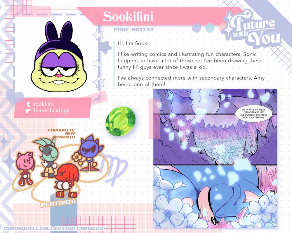 A graphic of a sketchbook with images and stickers plastered to it.

Spot Artist Sookilini
"Hi, I'm Sooki. I like writing comics and illustrating fun characters, Sonic happens to have a lot of those, so I've been drawing these funny lil' guys ever since I was a kid. I've always connected more with secondary characters, Amy being one of them! "

Favourite Amy Dynamic: Amy, Surge, Metal Sonic, and Knuckles Platonically
Favourite Season: New Year Fortune

Future with You: an Amy Fanzine