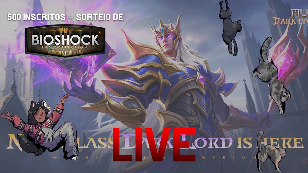 Classe Dark Lord do jogo Mu Dark Epoch. Uma representação em desenho de uma moça negra, com orelhas e rabo de gato felpudas, em um macacão cinza e uma blusa de frio num tom vinho com listras desenhadas, deitada no canto esquerdo. Ao meio um gato preto, em desenho, se segurando próximo da borda superior. No canto superior direito, um desenho de gato cinza saltando para baixo e no canto inferior direito, outro gato desenhado nas cores cinza e amarelo com os pelos arrepiados. Ao meio, escrito em um tom mais avermelhado está a palavra Live. No canto superior direito está escrito: 500 inscritos = sorteio de Bioshock The Collection (jogo).
