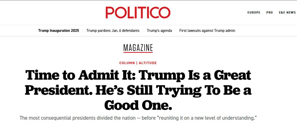 Screenshot of Politico article entitled "Time to Admit It: Trump Is a Great President. He's Still Trying To Be a Good One." The byline reads: The most consequential presidents divided the nation — before “reuniting it on a new level of understanding.”