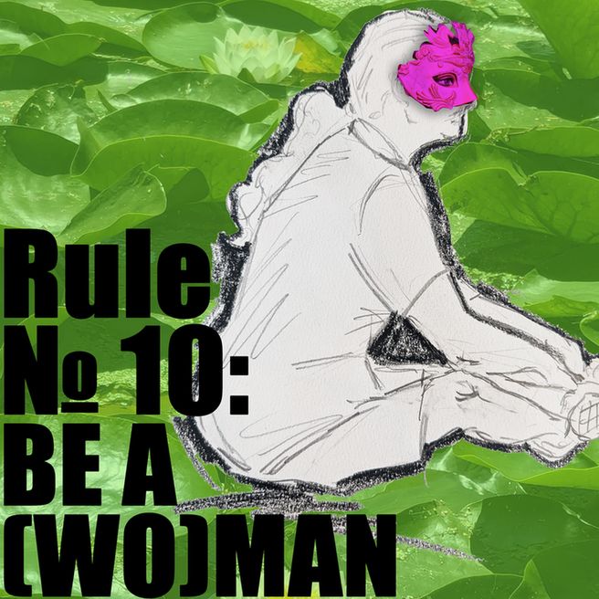 RULE NO 10: BE A [WO]MAN