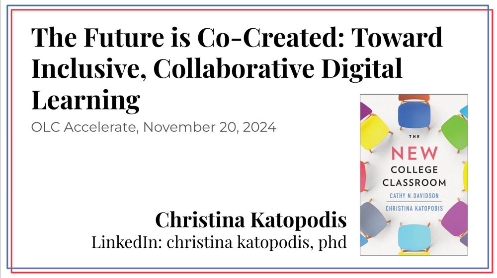 Talk title: "The Future is Co-Created: Toward Inclusive, Collaborative Digital Learning" at OLC Accelerate on November 20, 2024 by Christina Katopodis, PhD, Co-author of The New College Classroom with Cathy N. Davidson. 