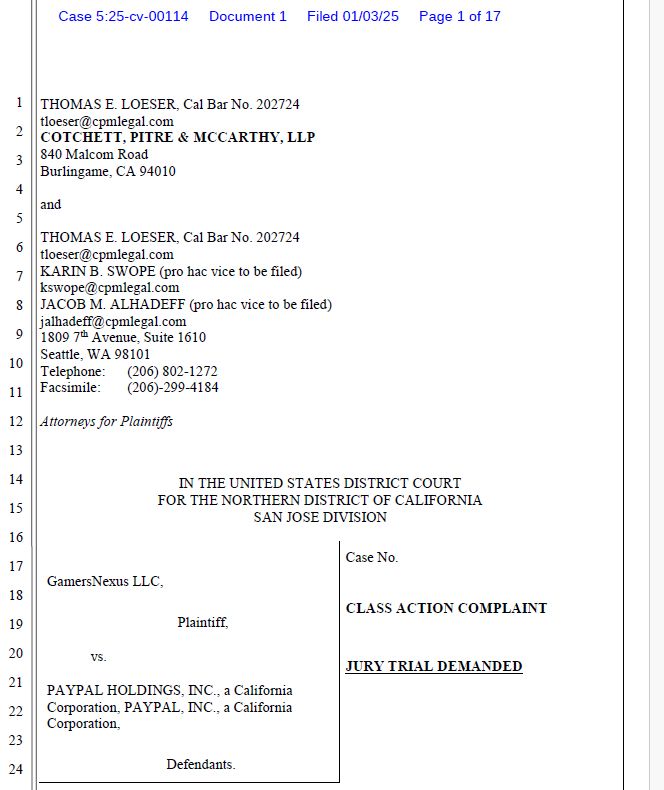 (Attorneys' names omitted in alt text)

IN THE UNITED STATES DISTRICT COURT
FOR THE NORTHERN DISTRICT OF CALIFORNIA
SAN JOSE DIVISION

Gamers Nexus LLC,
Plaintiff,

vs.

PAYPAL HOLDINGS, INC., a California Corporation, PAYPAL, INC., a California Corporation,
Defendants.

Case No.
CLASS ACTION COMPLAINT
JURY TRIAL DEMANDED
