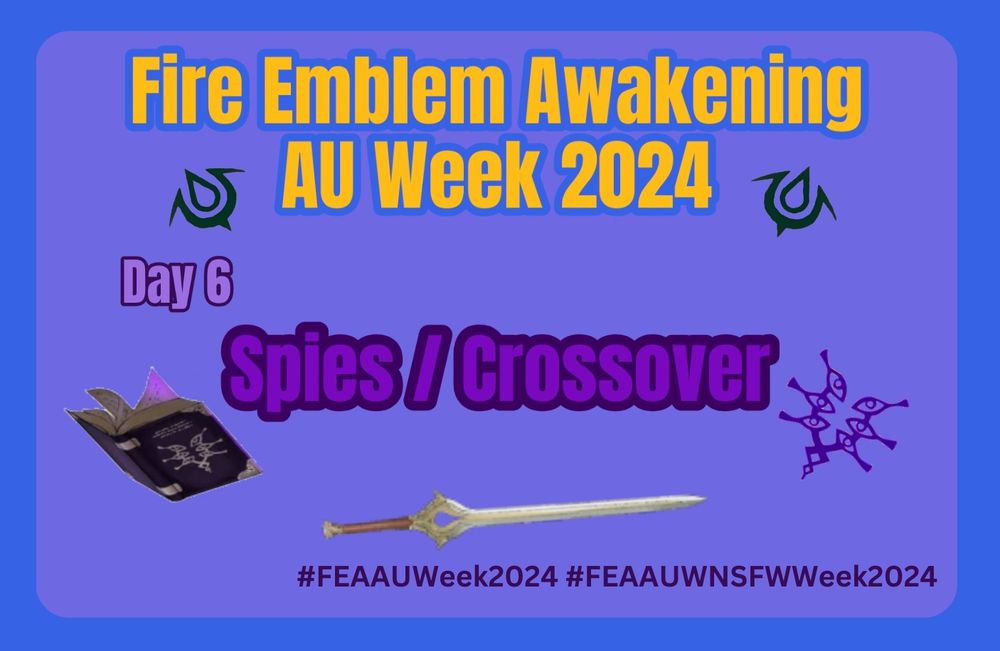 Fire Emblem Awakening AU Week 2024 Day 6
Spies / Crossover 
#FEAAUWeek2024 #FEAAUWNSFWWeek2024
Blue boarder with a purple background. Surrounded by a cartoon sword purple magic book and runes with purple and yellow text

September 22nd to September 28th