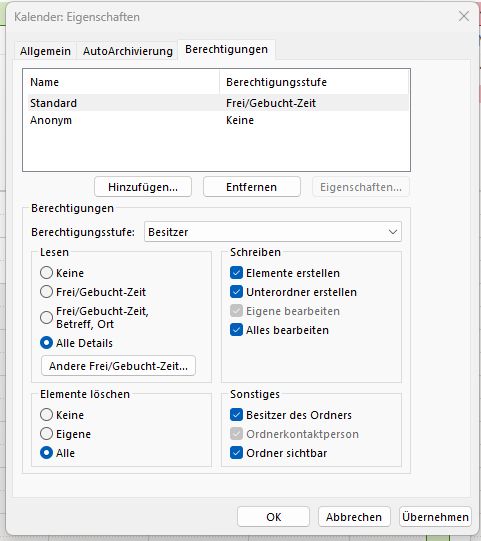 Der Screenshot zeigt das Fenster „Kalender: Eigenschaften“ eines Microsoft-Outlook-Dialogs mit dem Reiter „Berechtigungen“.

Oben befindet sich eine Tabelle mit zwei Einträgen: „Standard“ mit der Berechtigungsstufe „Frei/Gebucht-Zeit“ und „Anonym“ mit „Keine“.

Darunter stehen links die Überschrift „Berechtigungen“ und ein Auswahlfeld „Berechtigungsstufe“, in dem „Besitzer“ eingestellt ist.

Im mittleren Bereich gibt es mehrere Gruppen mit Optionsfeldern und Kontrollkästchen:

Gruppe „Lesen“ mit den Optionen „Keine“, „Frei/Gebucht-Zeit“, „Frei/Gebucht-Zeit, Betreff, Ort“ und „Alle Details“ (markiert), sowie ein Dropdown „Andere Frei/Gebucht-Zeit…“.

Gruppe „Schreiben“ mit vier aktivierten Kontrollkästchen: „Elemente erstellen“, „Unterordner erstellen“, „Eigene bearbeiten“ und „Alles bearbeiten“.

Gruppe „Elemente löschen“ mit den Optionen „Keine“, „Eigene“ und „Alle“ (markiert).

Gruppe „Sonstiges“ mit drei aktivierten Kontrollkästchen: „Besitzer des Ordners“, „Ordnerkontaktperson“ und „Ordner sichtbar“.

Am unteren Rand befinden sich die Schaltflächen „OK“, „Abbrechen“ und „Übernehmen“.