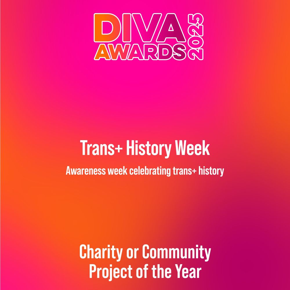 Image has the Diva Award 2025 logo on it and then 'Trans+ History Week' awareness week celebrating trans+ history. Charity or Community Project of the Year.

Colours are vibrant oranges and pinks.