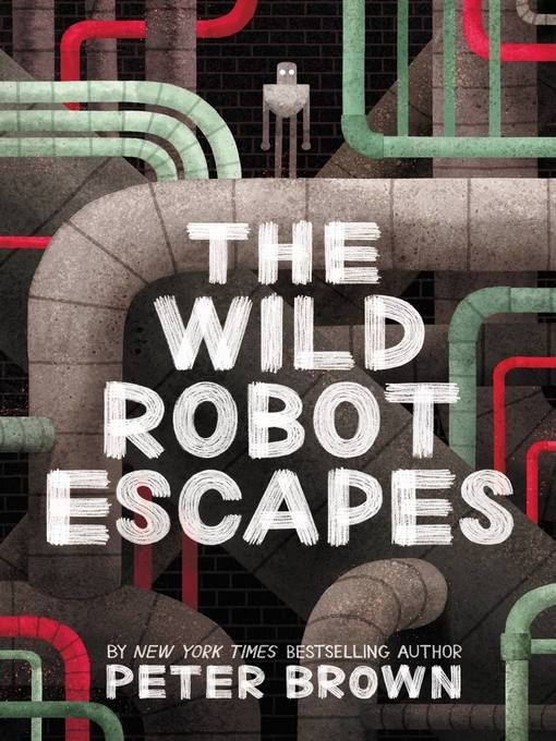 a series of dirty metal pipes wind and intersection, some are skinny and green and red. at the top of the pipes is a robot. the text reads the wild robot escapes by peter brown