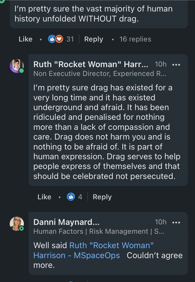 I’m pretty sure that drag has existed for a very long time and it has existed underground and afraid. It has been penalised and ridiculed for nothing more than a lack of compassion and care. Drag does not harm you and is nothing to be afraid of. It is part of human expression. Drag serves to help people express who they are and that should be celebrated not persecuted.