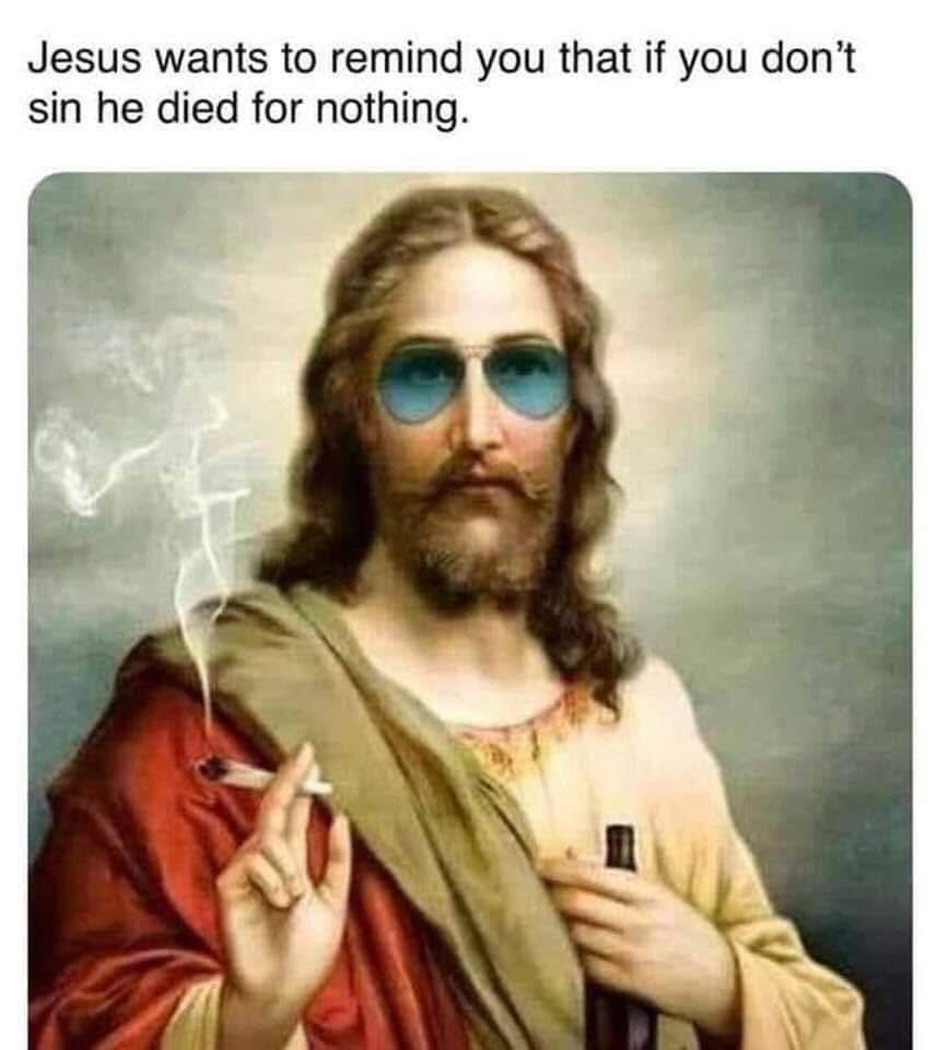 Ein Jesus Bild auf dem Jesus kifft, Bier trinkt und eine blau getönte Piloten Sonnenbrille trägt. Dazu der englische Text Jesus wants to remind you that if you don't sin he died for nothing.