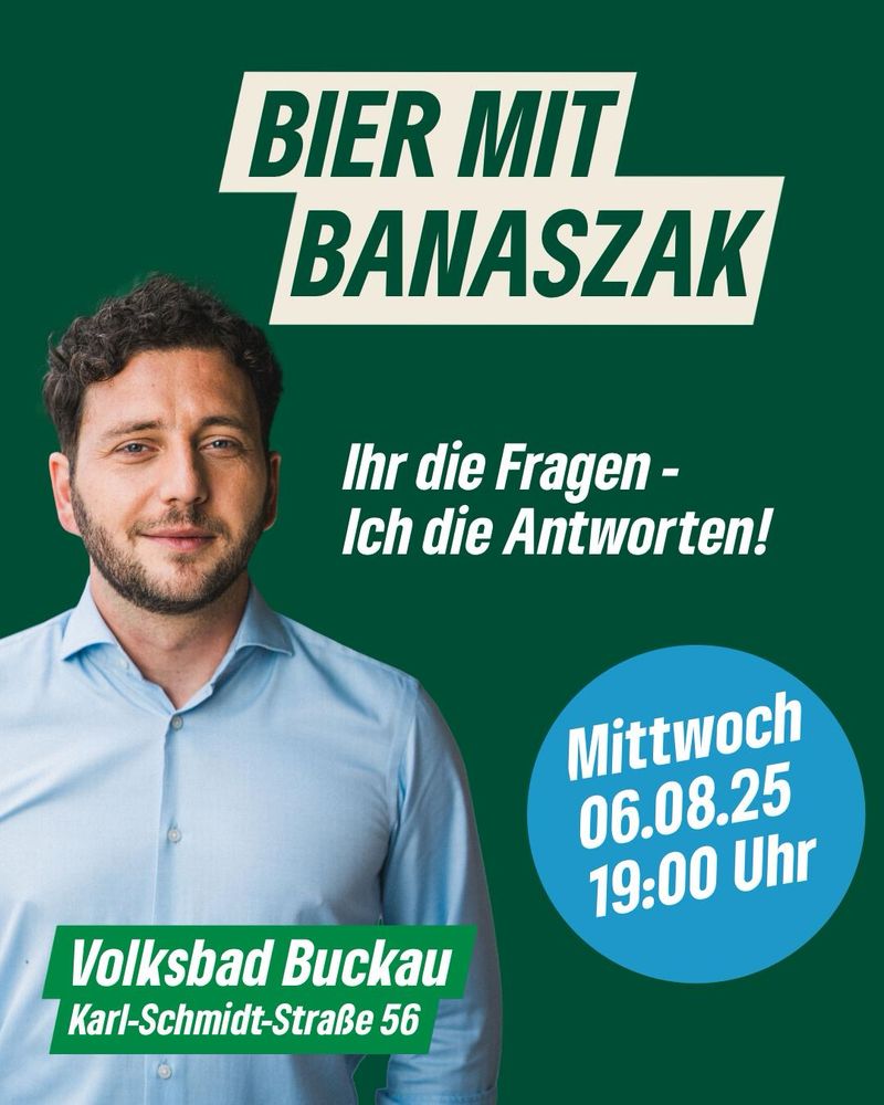 🍻 Bier mit Banaszak in Magdeburg 💚 

Felix Banaszak, der Vorsitzende von BÜNDNIS 90/DIE GRÜNEN, kommt nach Magdeburg – und das ganz entspannt ins Volksbad Buckau.

Egal ob Klima, Krieg, Wirtschaft oder einfach „Was machen die Grünen da eigentlich?“ – frag, was dich bewegt. Offen. Direkt. Bei einem kühlen Bier.

🎟️ Der Eintritt ist frei – die Meinung auch.
📍 Volksbad Buckau, Magdeburg, Karl-Schmidt-Str. 56
🕖 Mittwoch, 06.08. | 19:00 Uhr

Bring deine Fragen. Wir bringen den Vorsitzenden. 🍺💚

Teilen und weitersagen 🫶