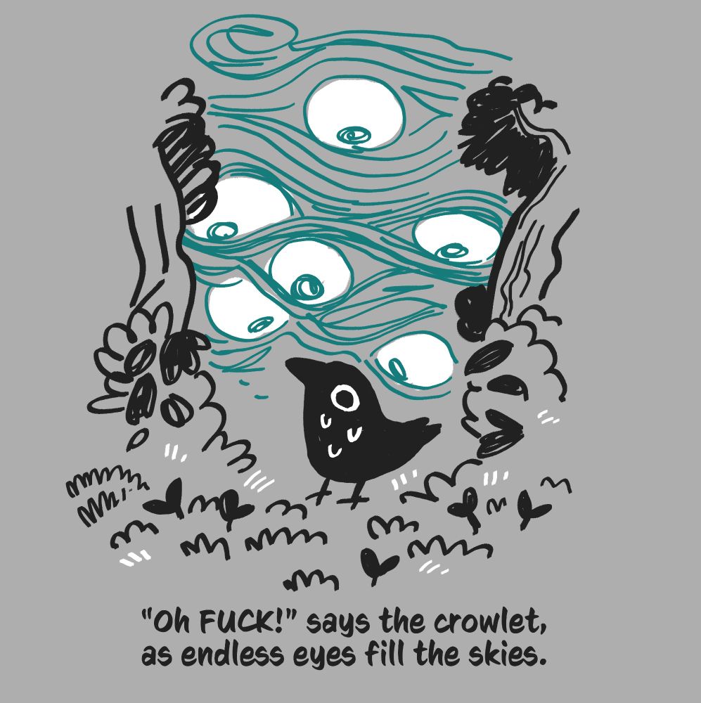 Grayscale cartoon art of a crow in a forest underneath a strange sky split into large eyes, with the caption - "oh FUCK" says the crowlet, as endless eyes fill the skies.