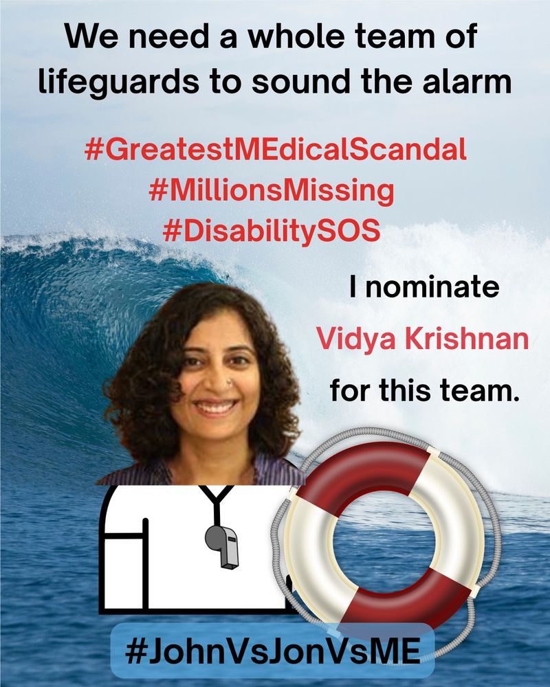 Alt. Text: A lifeguard safety MEme. At the top, “We need a whole team of lifeguards to sound the alarm” in black text.  Below the top, “#GreatestMEdicalScandal #MillionsMissing #DisabilitySOS” in red text.  On right side, “I nominate Vidya Krishnan for this” in red text. On left side, an image of Vidya Krishnan as a lifeguard holding a red and white safety floatation ring.  The background is a photograph of an enormous ocean wave crashing near the shoreline.  At the bottom, “#JohnVsJonVsME” in black text.