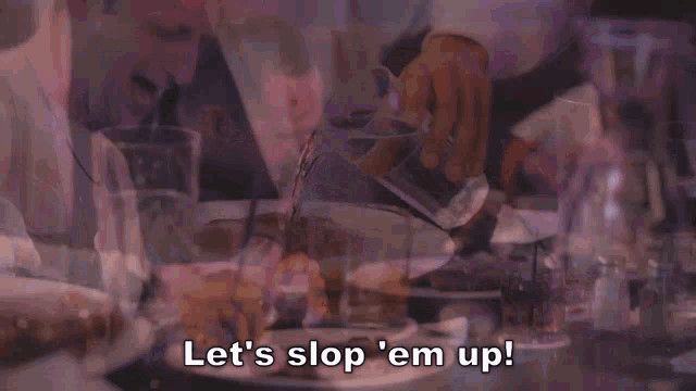 Let's slop 'em up!