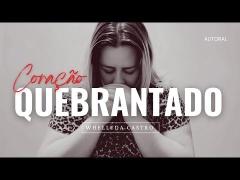 CORAÇÃO QUEBRANTADO - Whellyda Castro | Autoral