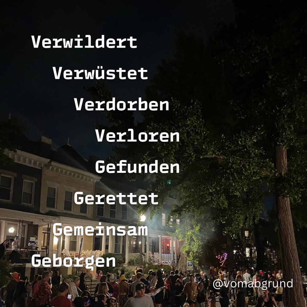 Verwildert
Verwüstet
Verdorben
Verloren

Gefunden
Gerettet
Gemeinsam
Geborgen

Hintergrund: Obere Hälfte dunkle Nacht, untere Hälfte Menschen feiernd auf auf einer Straße vor Häusern. 