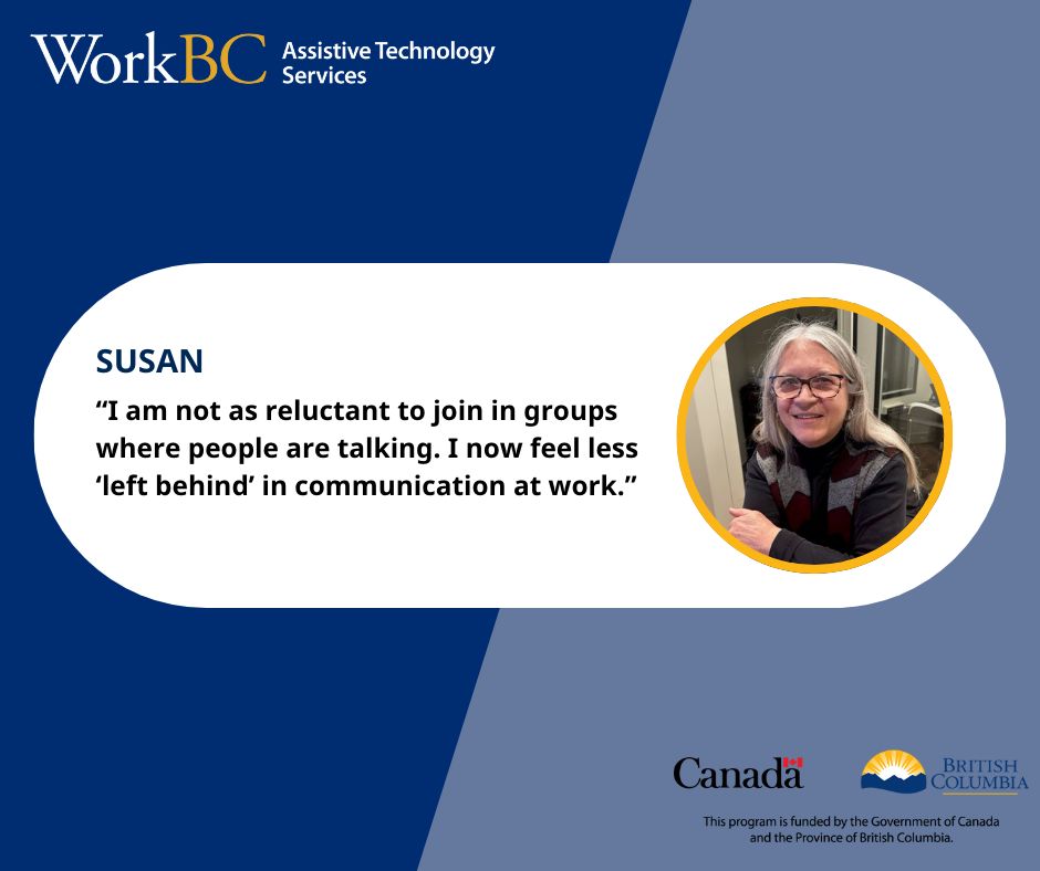 A quote from Susan. She says, "I am not as reluctant to join in groups where people are talking. I now feel less 'left behind' in communication at work." It is also noted that this program is funded by the Government of Canada and the Province of British Columbia.