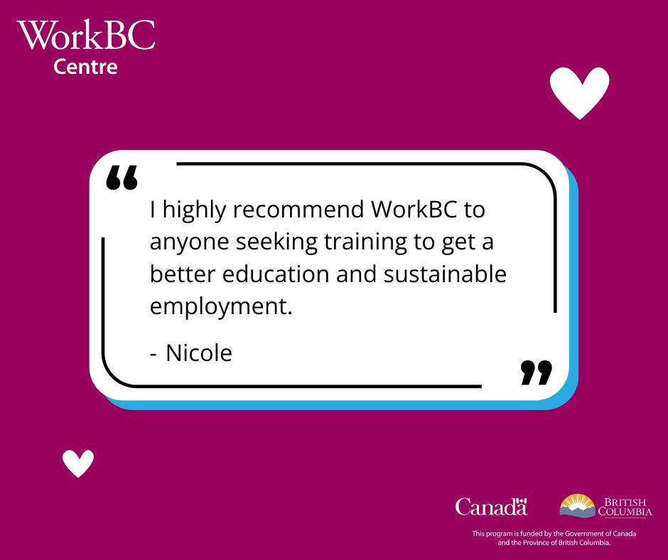 A quote from Nicole stating, "I highly recommend WorkBC to anyone seeking training to get a better education and sustainable employment." Text also indicates that this program is funded by the Government of Canada and the Province of British Columbia.