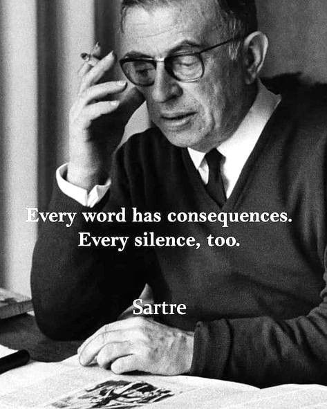 Quotation: "Every word has consequences. Every silence, too." Sartre.