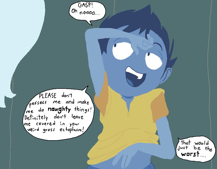 The young man leans back, his reaction unusual. He seems to be amused, perhaps even flirting, as he places a hand to his forehead in a fake fainting gesture, his other hand lightly tugging up his shirt to reveal his belly.
"GASP! Oh nooooo..." he says. "PLEASE don't possess me and make me do *naughty* things! Definitely don't leave me covered in your weird gross ectoplasm! That would just be the WORST..."