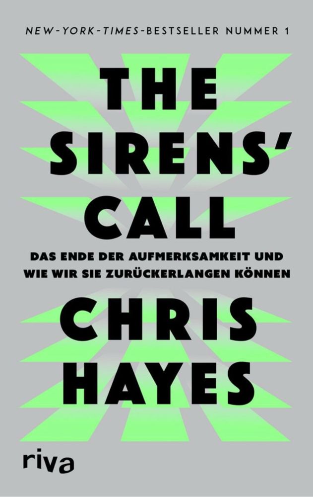 Book cover German version:

NEW-YORK-TIMES-BESTSELLER NUMMER 1
THE SIRENS' CALL
DAS ENDE DER AUFMERKSAMKEIT UND WIE WIR SIE ZURÜCKERLANGEN KÖNNEN
CHRIS HAYES