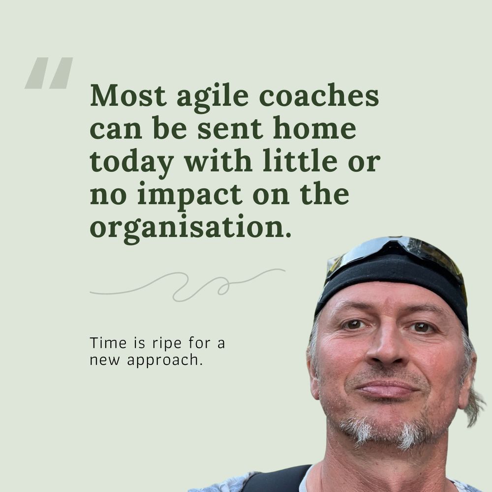 Most agile coaches can be sent home today with little or no impact on the organisation.