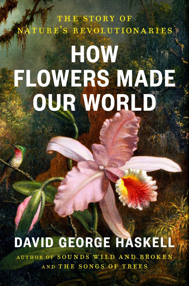 Large pink orchid in center of book cover with text: How Flowers Made Our World. The story of nature's revolutionaries. David George Haskell