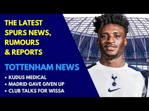 TOTTENHAM NEWS & TRANSFER WINDOW UPDATE: Kudus Medical, More Players Back, Madrid "Spurs are Blunt!"