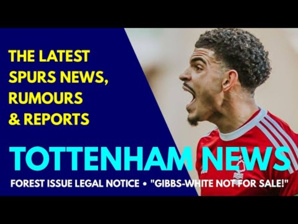 TOTTENHAM NEWS & TRANSFER WINDOW UPDATE: Forest Issue Legal Notice "Gibbs-White NOT For Sale!" Wissa