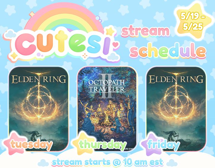 Cutesi Weekly Twitch Streaming Schedule
Tuesday @ 10 am est
Elden Ring

Thursday @ 10 am est
Octopath Traveler II

Friday @ 10 am est
Elden Ring
