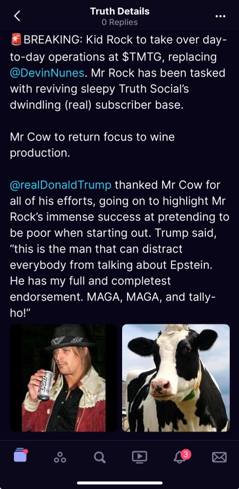 TruthSocial Post reads:

BREAKING: Kid Rock to take over day-to-day operations at $TMTG, replacing @DevinNunes. Mr Rock has been tasked with reviving sleepy Truth Social's dwindling (real) subscriber base.
Mr Cow to return focus to wine production.
@realDonald Trump thanked Mr Cow for all of his efforts, going on to highlight Mr Rock's immense success at pretending to be poor when starting out. Trump said,
"this is the man that can distract everybody from talking about Epstein.
He has my full and completest endorsement. MAGA, MAGA, and tally-ho!"

Below is a picture of Kid Rock drinking a beer and a cow named Devin. 