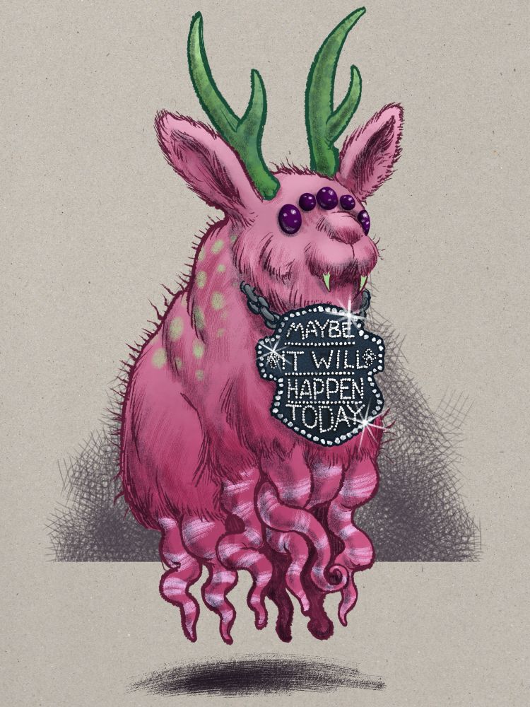 A fluffy bunny, pink with green spots. And green antlers, so a pink, fluffy jackalope. Also with five shiny purple eyes of various sizes. And where a bunny might have bunny legs here we see dangling, curly little pink striped tentacles as our guy hovers just above a flat surface. And hanging by a chain around the bunbun’s neck is a black shield shaped emblem studded with sparkly white stones spelling out ‘Maybe it will happen today’. 