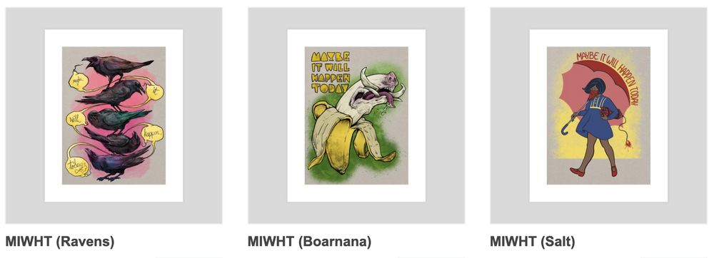 Three new Maybe It Will Happen Today prints for sale