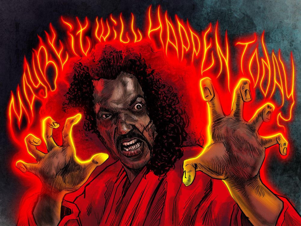 A digital illustration of The Shogun of Harlem from the movie The Last Dragon. He’s a black guy with voluminous curly hair the top of which is tied up in a top knot. He’s wearing a red kung fu outfit as he’s making big claw hands toward the viewer and a bug-eyed angry expression. His hands are surrounded by a red glow lighting them up yellow in the edges and his hair and boat are also lit up red. Rising up out of this glow around his head and hands are red and yellow glowing letters reading ‘Maybe it will happen today’. 