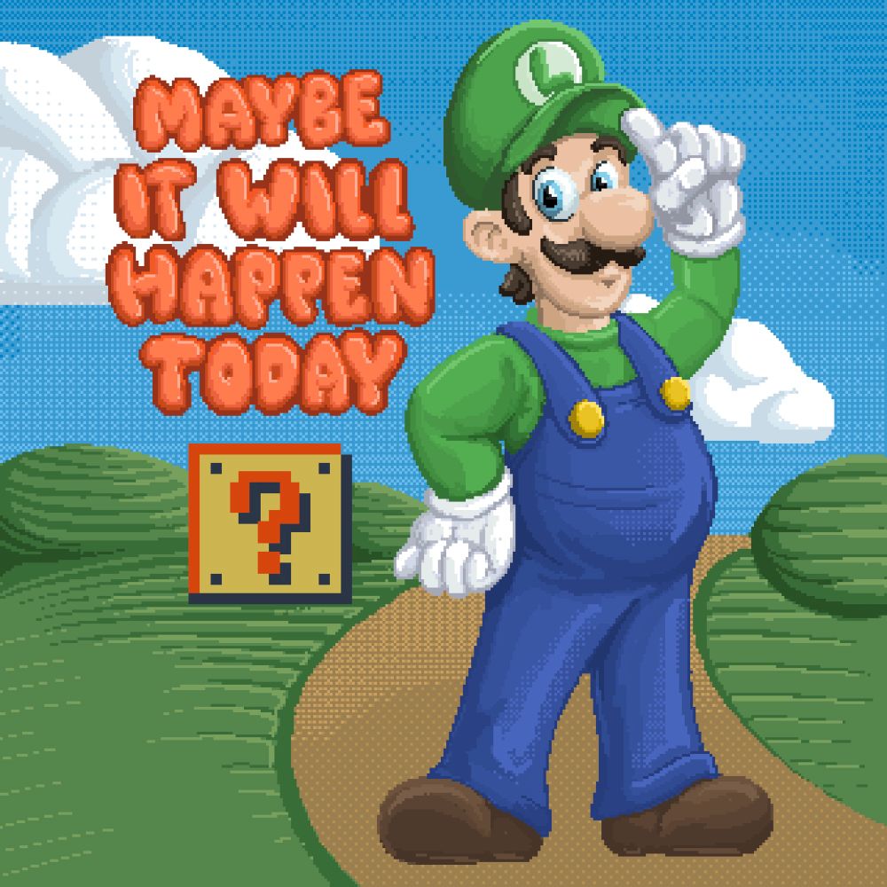 Pixel art of Luigi from the Mario games. He’s standing on a path in a green landscape under blue sky and puffy clouds. He has one hand on his hip and the other is tipping up his green hat. Orange balloon lettering I his left reads ‘Maybe it will happen today’ and below that is a Super Mario Bros question block. 