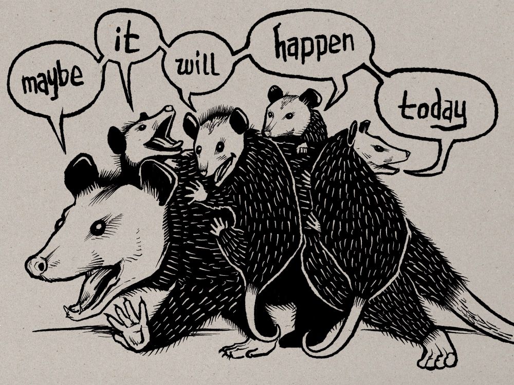 Digital illustration done in a rough comic ink style. A possum mother trundled along with four possum babies on her back. Each possum is speaking a string of connected speech balloons reading ‘maybe it will happen today’.