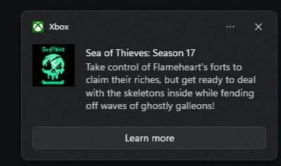 Windows Notification from Xbox: "Sea of Thieves: Season 17; Take control of Flameheart’s forts to claim their riches, but get ready to deal with the skeletons inside while fending off waves of ghostly galleons!"