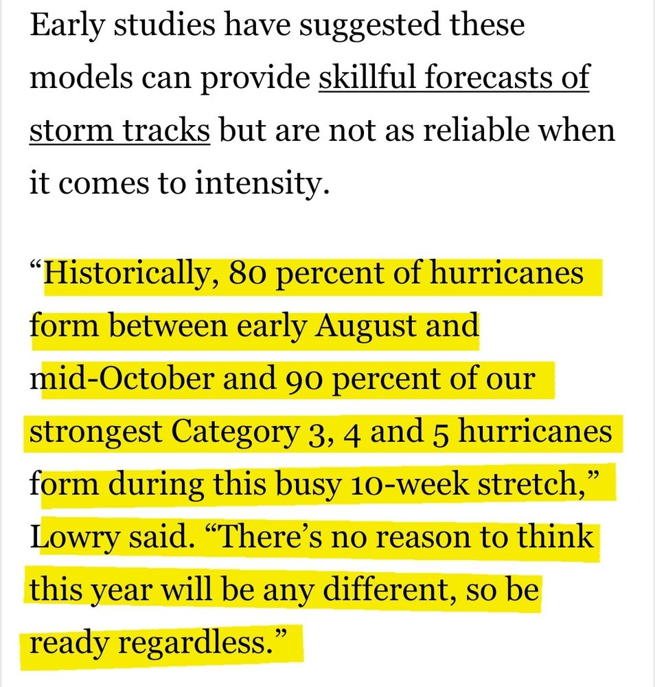 Early studies have suggested these models can provide skillful forecasts of storm tracks but are not as reliable when it comes to intensity.

“Historically, 80 percent of hurricanes form between early August and mid-October and 90 percent of our strongest Category 3, 4 and 5 hurricanes form during this busy 10-week stretch,” Lowry said. “There’s no reason to think this year will be any different, so be ready regardless.”
