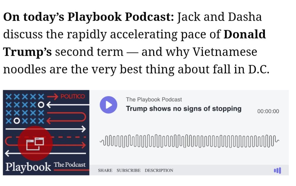 On today’s Playbook Podcast: Jack and Dasha discuss the rapidly accelerating pace of Donald Trump’s second term — and why Vietnamese noodles are the very best thing about fall in D.C.