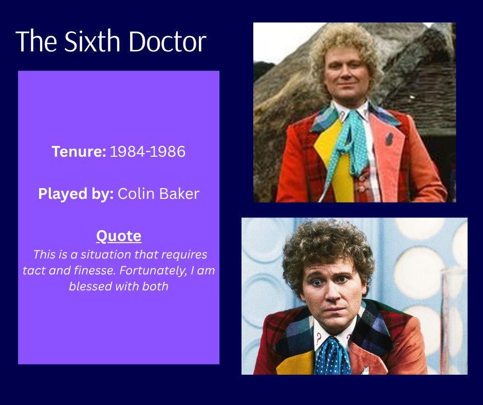 the sixth doctor, tenure 1984-1986, played by colin baker, quote this is a situation that requires tact and finesse. fortunately I am blessed with both