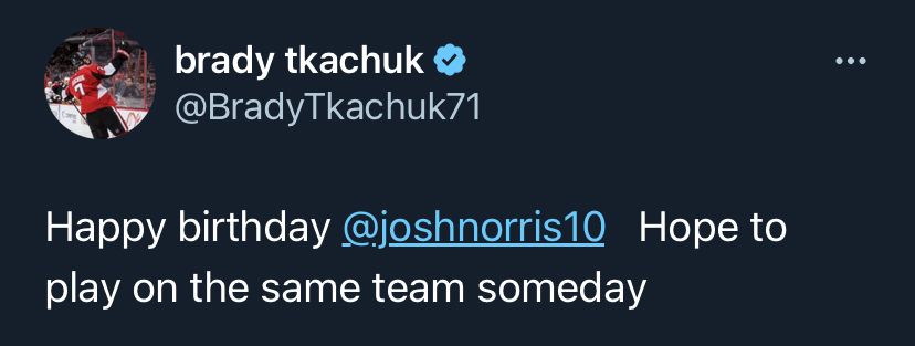 Tweet from Brady Tkachuk: Happy birthday @JoshNorris10 Hope to play on the same team someday