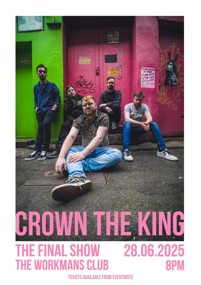 A poster advertising Crown The King’s final show. The text reads “Crown The King. The Final Show. The Workmans Club. June 28th 2025. Doors 8pm. Tickets available from Eventbrite.”