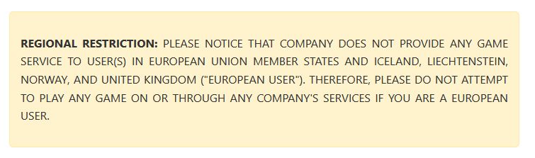 A part of the Ragnarok Online 3 EULA that says "REGIONAL RESTRICTION: PLEASE NOTICE THAT COMPANY DOES NOT PROVIDE ANY GAME SERVICE TO USER(S) IN EUROPEAN UNION MEMBER STATES AND ICELAND, LIECHTENSTEIN, NORWAY, AND UNITED KINGDOM ("EUROPEAN USER"). THEREFORE, PLEASE DO NOT ATTEMPT TO PLAY ANY GAME ON OR THROUGH ANY COMPANY'S SERVICES IF YOU ARE A EUROPEAN USER."
