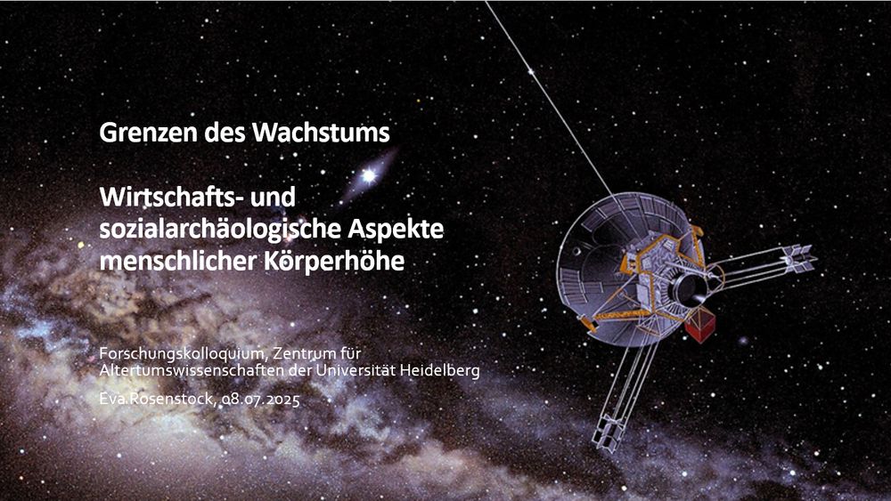 Erste Vortragsfolie des Vortrags "Grenzen des Wachstums: Wirtschafts- und sozialarchäologische Aspekte menschlicher Körperhöhe" (Eva Rosenstock 8.7. 14h Forschungskolloquium Zentrum für Altertumswissenschaften der Uni Heideblberg); sie zeigt neben dem Titel eine Visualisierung der Sonde Pioneer 10 im All 